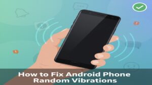How to Fix Android Phone Random Vibrations
